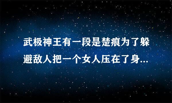 武极神王有一段是楚痕为了躲避敌人把一个女人压在了身，那一段是那一章