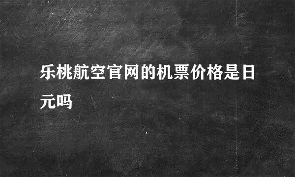 乐桃航空官网的机票价格是日元吗