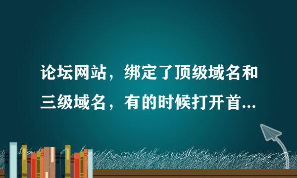 论坛网站，绑定了顶级域名和三级域名，有的时候打开首页是顶级域名，但是访问分页显示的是三级域名。