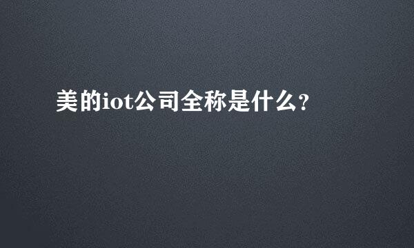 美的iot公司全称是什么？