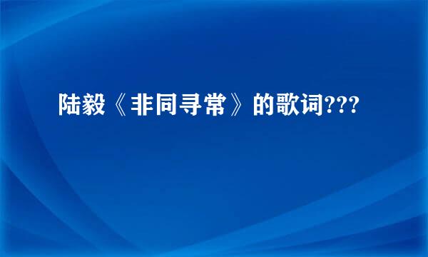 陆毅《非同寻常》的歌词???