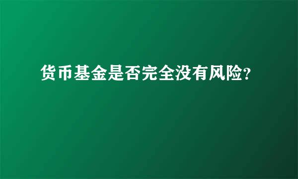 货币基金是否完全没有风险？