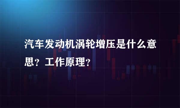 汽车发动机涡轮增压是什么意思？工作原理？