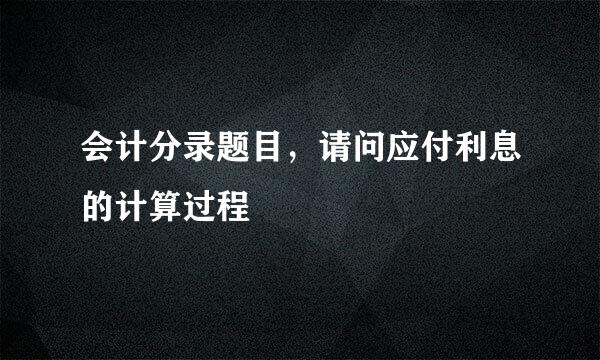 会计分录题目，请问应付利息的计算过程