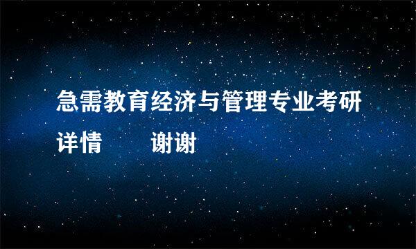 急需教育经济与管理专业考研详情  谢谢