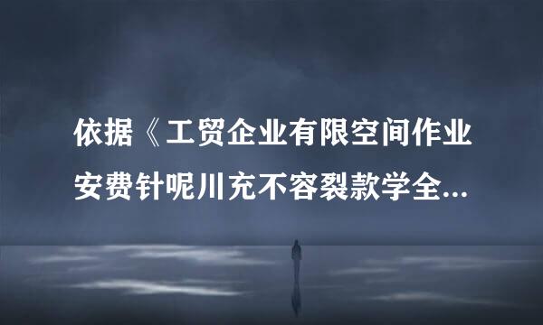 依据《工贸企业有限空间作业安费针呢川充不容裂款学全管理与监督暂行规定》，下列关于有限空间作业安全监管的说法，正确的是（ ）。