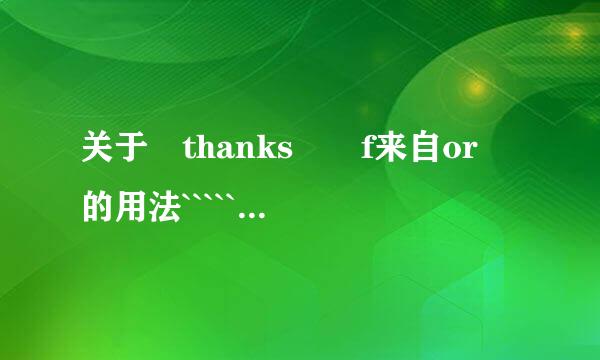 关于 thanks  f来自or 的用法`````````