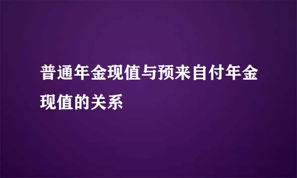 普通年金现值与预来自付年金现值的关系