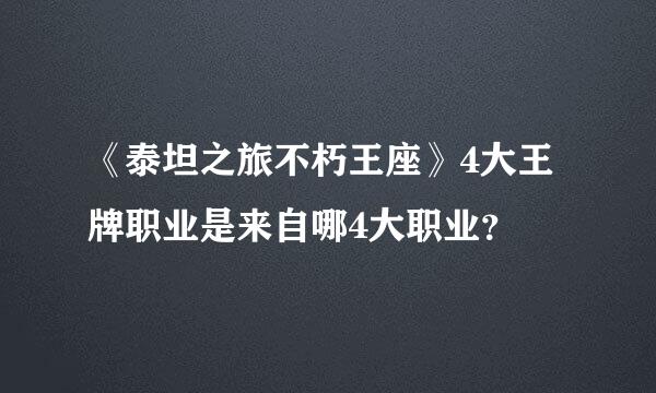 《泰坦之旅不朽王座》4大王牌职业是来自哪4大职业？