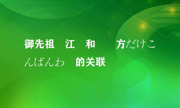 御先祖贊江 和 貴方だけこんばんわ 的关联