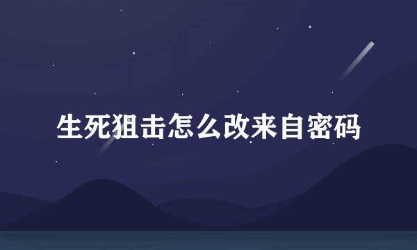 生死狙击怎么改来自密码