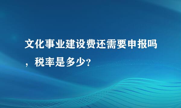 文化事业建设费还需要申报吗，税率是多少？