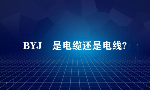 BYJ 是电缆还是电线?