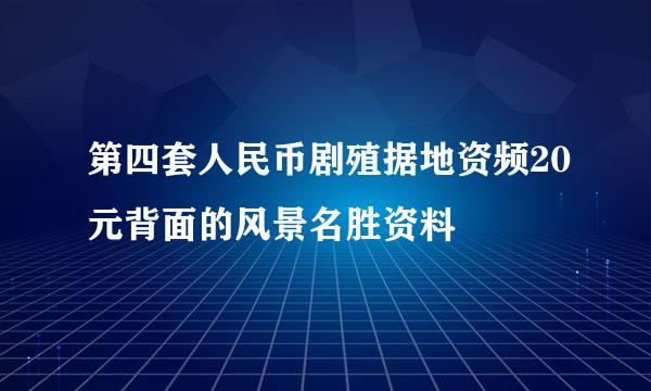 第四套人民币剧殖据地资频20元背面的风景名胜资料