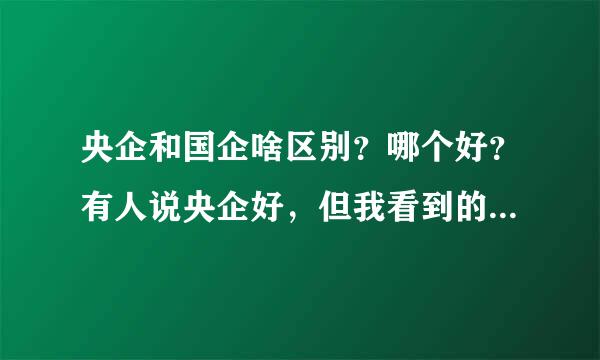 央企和国企啥区别？哪个好？有人说央企好，但我看到的都是国企比央企好太多！