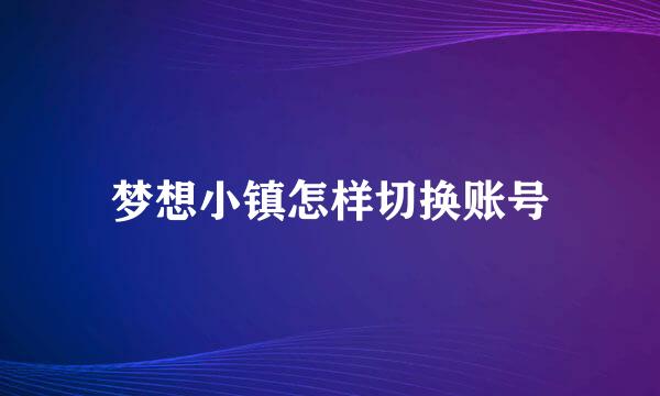 梦想小镇怎样切换账号