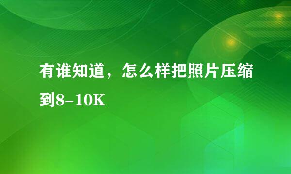 有谁知道，怎么样把照片压缩到8-10K