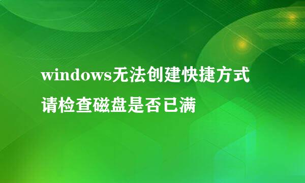 windows无法创建快捷方式 请检查磁盘是否已满