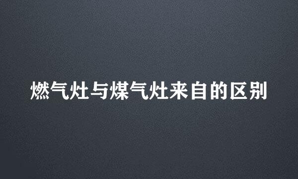 燃气灶与煤气灶来自的区别