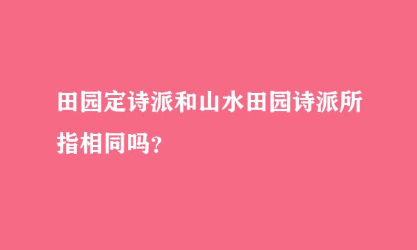 田园定诗派和山水田园诗派所指相同吗？