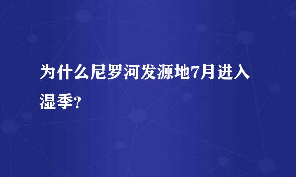 为什么尼罗河发源地7月进入湿季？