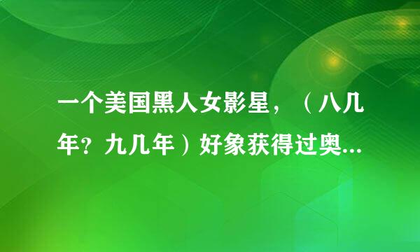 一个美国黑人女影星，（八几年？九几年）好象获得过奥斯卡，自己唱的主体曲，很好听，后来她又吸毒，她是