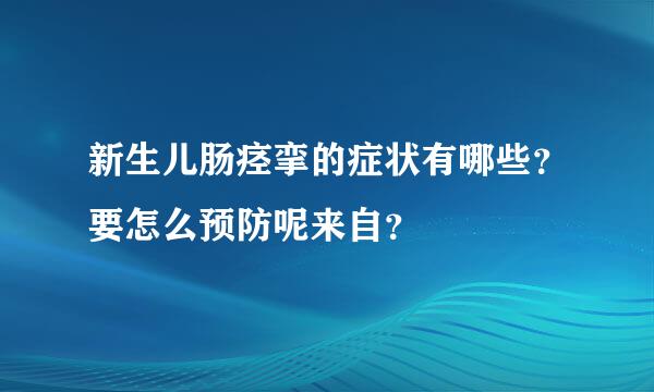 新生儿肠痉挛的症状有哪些？要怎么预防呢来自？