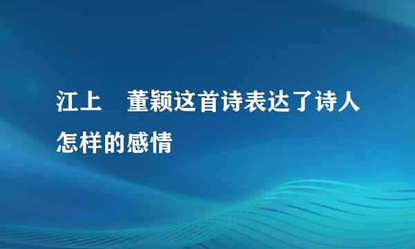 江上 董颖这首诗表达了诗人怎样的感情