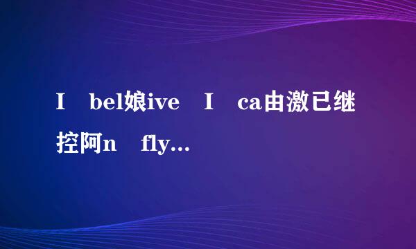 I bel娘ive I ca由激已继控阿n fly歌词翻译