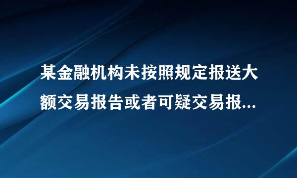 某金融机构未按照规定报送大额交易报告或者可疑交易报告，致使洗钱后果发生，请问，根据《河路席孔先整白喜就反洗钱法》有关规定...