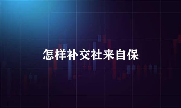 怎样补交社来自保