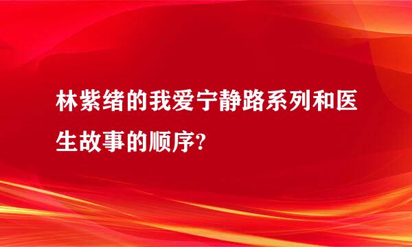 林紫绪的我爱宁静路系列和医生故事的顺序?