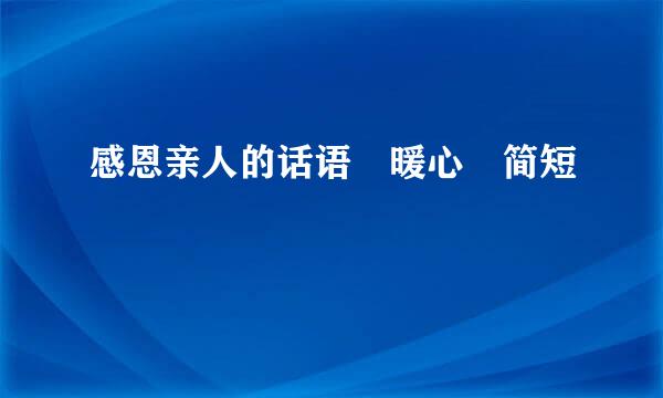 感恩亲人的话语 暖心 简短