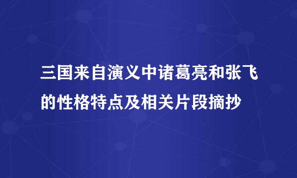 三国来自演义中诸葛亮和张飞的性格特点及相关片段摘抄