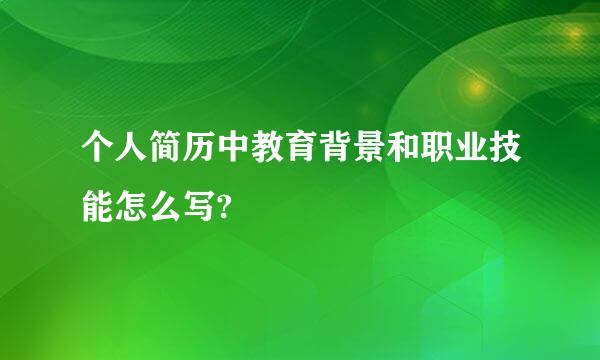 个人简历中教育背景和职业技能怎么写?