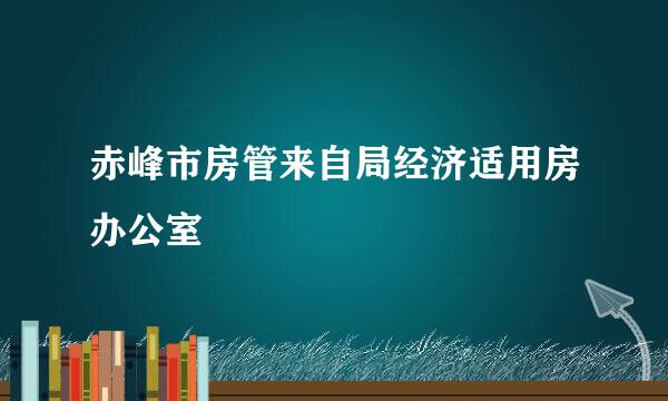 赤峰市房管来自局经济适用房办公室