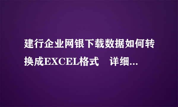 建行企业网银下载数据如何转换成EXCEL格式 详细?来自?