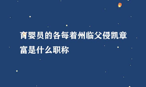 育婴员的各每着州临父侵凯章富是什么职称