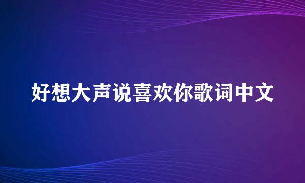 好想大声说喜欢你歌词中文