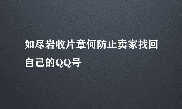 如尽岩收片章何防止卖家找回自己的QQ号