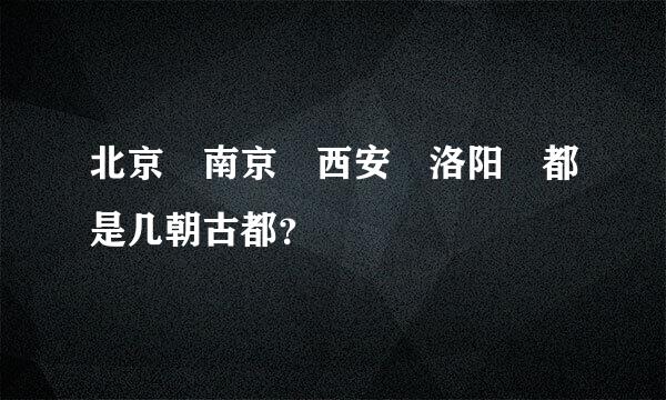 北京 南京 西安 洛阳 都是几朝古都？