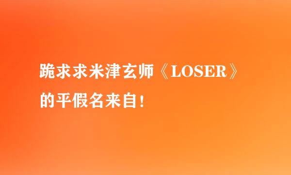 跪求求米津玄师《LOSER》的平假名来自！