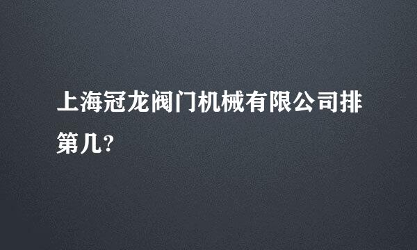 上海冠龙阀门机械有限公司排第几?