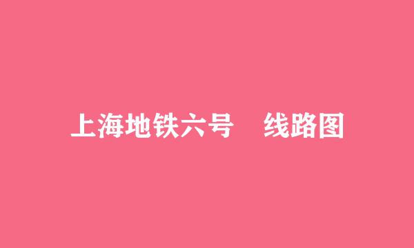 上海地铁六号 线路图