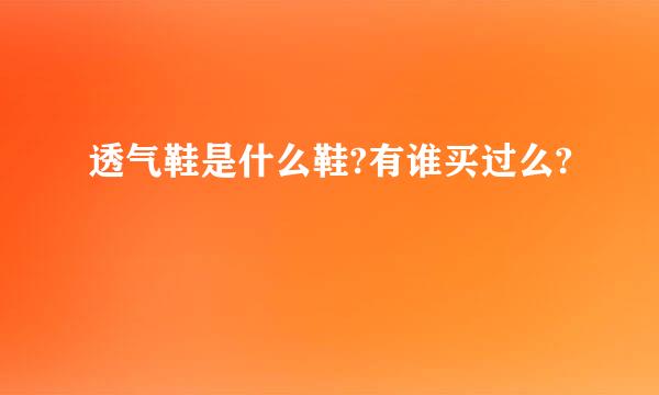 透气鞋是什么鞋?有谁买过么?