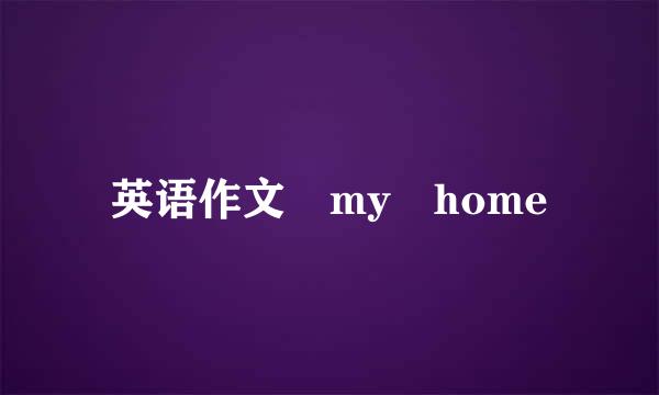 英语作文 my home