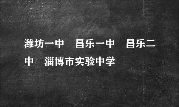 潍坊一中 昌乐一中 昌乐二中 淄博市实验中学