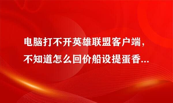 电脑打不开英雄联盟客户端，不知道怎么回价船设提蛋香职事，大神来解决