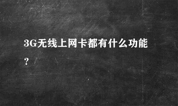 3G无线上网卡都有什么功能？