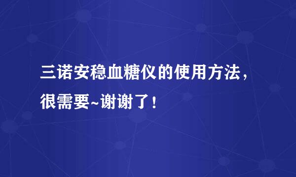 三诺安稳血糖仪的使用方法，很需要~谢谢了！